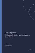 Groaning Tears: Ethical and Dramatic Aspects of Suicide in Greek Tragedy