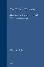 The Crisis of Causality: Voetius and Descartes on God, Nature and Change