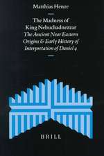 The Madness of King Nebuchadnezzar: The Ancient Near Eastern Origins and Early History of Interpretation of Daniel 4