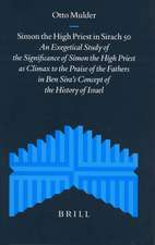 Simon the High Priest in Sirach 50: An Exegetical Study of the Significance of Simon the High Priest as Climax to the Praise of the Fathers in Ben Sira's Concept of the History of Israel