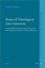 Roots of Theological Anti-Semitism: German Biblical Interpretation and the Jews, from Herder and Semler to Kittel and Bultmann