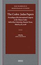 The Codex Judas Papers: Proceedings of the International Congress on the Tchacos Codex Held at Rice University, Houston Texas, March 13-16, 2008