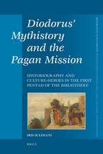 Diodorus' Mythistory and the Pagan Mission: Historiography and Culture-heroes in the First Pentad of the Bibliotheke