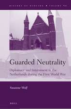 Guarded Neutrality: Diplomacy and Internment in the Netherlands during the First World War