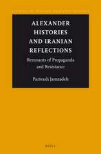 Alexander Histories and Iranian Reflections: Remnants of Propaganda and Resistance