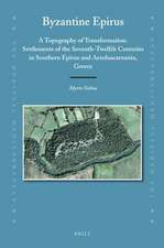 Byzantine Epirus: A Topography of Transformation. Settlements of the Seventh-Twelfth Centuries in Southern Epirus and Aetoloacarnania, Greece