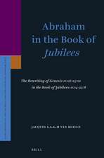 Abraham in the Book of <i>Jubilees</i>: The Rewriting of Genesis 11:26-25:10 in the Book of <i>Jubilees</i> 11:14-23:8