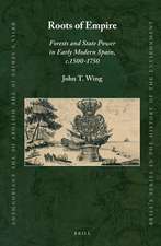 Roots of Empire: Forests and State Power in Early Modern Spain, c.1500-1750