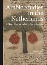 Arabic Studies in the Netherlands: A Short History in Portraits, 1580–1950