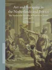 Art and Antiquity in the Netherlands and Britain: The Vernacular Arcadia of Franciscus Junius (1591-1677)