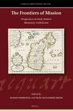 The Frontiers of Mission: Perspectives on Early Modern Missionary Catholicism