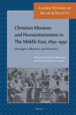 Christian Missions and Humanitarianism in The Middle East, 1850-1950: Ideologies, Rhetoric, and Practices