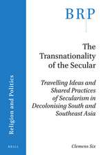 The Transnationality of the Secular: Travelling Ideas and Shared Practices of Secularism in Decolonising South and Southeast Asia