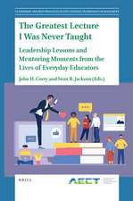 The Greatest Lecture I Was Never Taught: Leadership Lessons and Mentoring Moments from the Lives of Everyday Educators