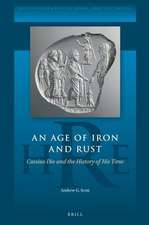 An Age of Iron and Rust: Cassius Dio and the History of His Time