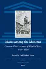 Moses among the Moderns: German Constructions of Biblical Law, 1750–1930