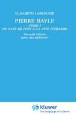 Pierre Bayle: Tome 1 Du pays de Foix a la Cite d’Erasme