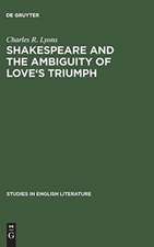 Shakespeare and the Ambiguity of Love's Triumph