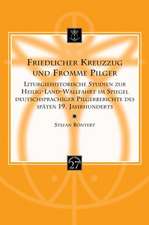 Friedlicher Kreuzzug Und Fromme Pilger: Liturgiehistorische Studien Zur Heilig-Land-Wallfahrt Im Spiegel Deutschsprachiger Pilgerberichte Des Spaten 1