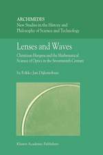 Lenses and Waves: Christiaan Huygens and the Mathematical Science of Optics in the Seventeenth Century