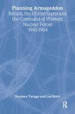 Planning Armageddon: Britain, the United States and the Command of Western Nuclear Forces, 1945-1964