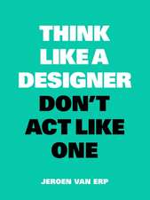 Think Like a Designer, Don't Act Like One