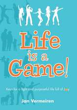 Life Is a Game! Keys for a Light and Purposeful Life Full of Joy