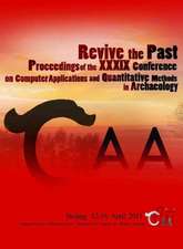 Revive the Past: Proceedings of the 39th Conference of Computer Applications and Quantitative Methods in Archaeology