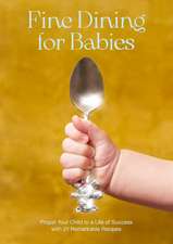 Fine Dining For Babies: Propel your Child to a Life of Success with 21 Remarkable Recipes