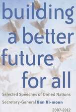 Building a Better Future for All: Selected Speaches of United Nations Secretary-General Ban KI-Moon 2007-2012