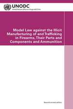 Model Law Against the Illicit Manufacturing of and Trafficking in Firearms, Their Parts and Components and Ammunition: Second Revised Edition