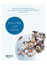 Realizing Our Vision: Report of the Regional Director on the Work of Who in the European Region in 2012-2013