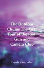 The Outdoor Chums The First Tour of the Rod, Gun and Camera Club