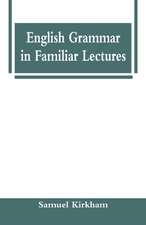 English Grammar in Familiar Lectures