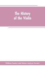 The history of the violin, and other instruments played on with the bow from the remotest times to the present. Also, an account of the principal makers, English and foreign, with numerous illustrations