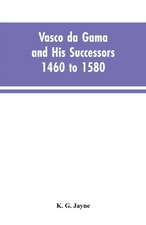 Vasco da Gama and His Successors 1460 to 1580