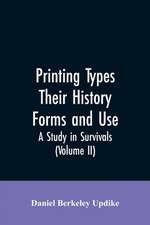 Printing types, their history, forms, and use; a study in survivals (Volume II)