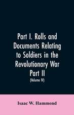 Part I. Rolls and documents relating to soldiers in the revolutionary war. Part II. Miscellaneous provincial papers from 1629 to 1725. Volume IV