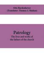 Patrology; the lives and works of the fathers of the church