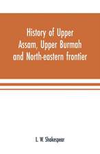 History of Upper Assam, Upper Burmah and north-eastern frontier