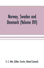 Norway, Sweden and Denmark (Volume XVI)