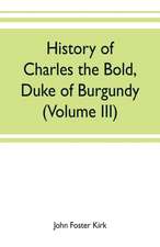 History of Charles the Bold, Duke of Burgundy (Volume III)