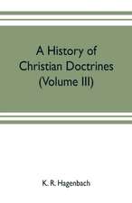 A history of Christian doctrines (Volume III)