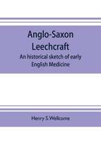 Anglo-Saxon leechcraft; an historical sketch of early English medicine