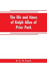 The life and times of Ralph Allen of Prior Park, Bath, introduced by a short account of Lyncombe and Widcombe, with notices of his contemporaries, including Bishop Warburton, Bennet of Widcombe House, Beau Nash, etc