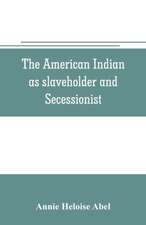 The American Indian as slaveholder and secessionist; an omitted chapter in the diplomatic history of the Southern Confederacy