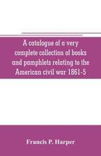 A catalogue of a very complete collection of books and pamphlets relating to the American civil war 1861-5 and slavery including many rare regimental histories, prison narratives, Confederate reports, privately printed biographies, poetry, etc