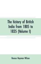 The history of British India from 1805 to 1835 (Volume I)