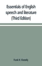 Essentials of English speech and literature; an outline of the origin and growth of the language, with chapters on the influence of the Bible, the value of the dictionary, and the use of the grammar in the study of the English tongue (Third Edition)