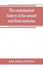 The ecclesiastical history of the second and third centuries